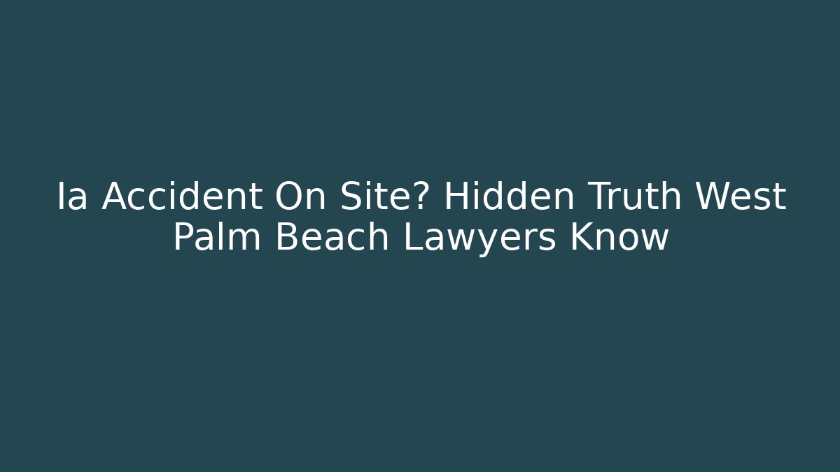 Ia Accident On Site? Hidden Truth West Palm Beach Lawyers Know