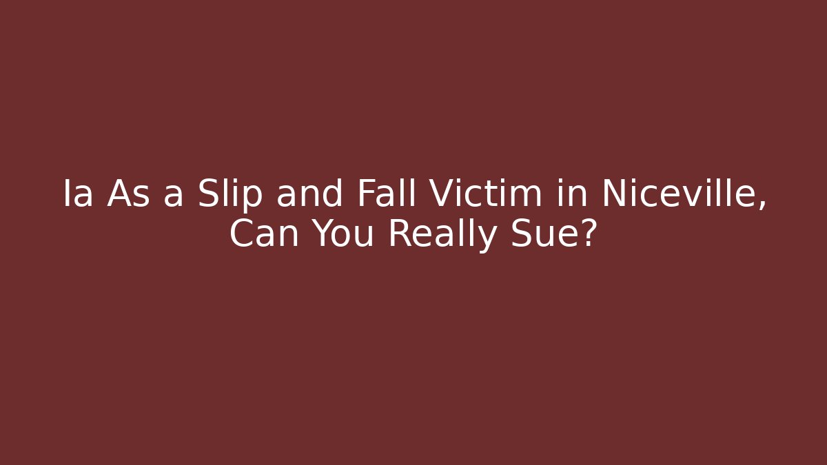 Ia As a Slip and Fall Victim in Niceville, Can You Really Sue?