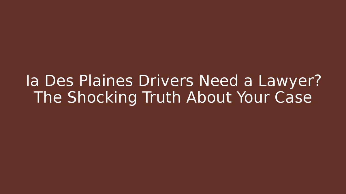 Ia Des Plaines Drivers Need a Lawyer? The Shocking Truth About Your Case