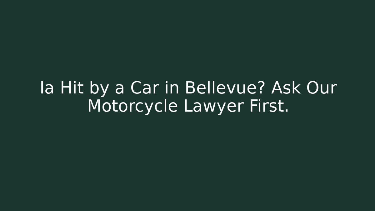 Ia Hit by a Car in Bellevue? Ask Our Motorcycle Lawyer First.