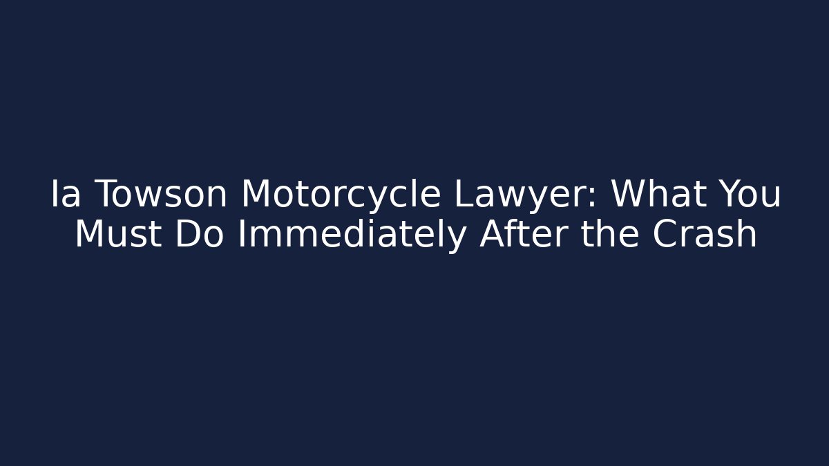 Ia Towson Motorcycle Lawyer: What You Must Do Immediately After the Crash - WealthxGroup