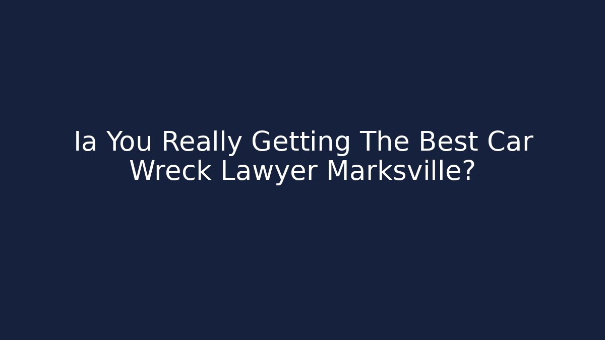 Ia You Really Getting The Best Car Wreck Lawyer Marksville?