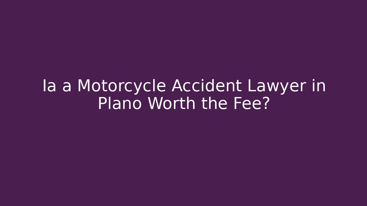 Ia a Motorcycle Accident Lawyer in Plano Worth the Fee?