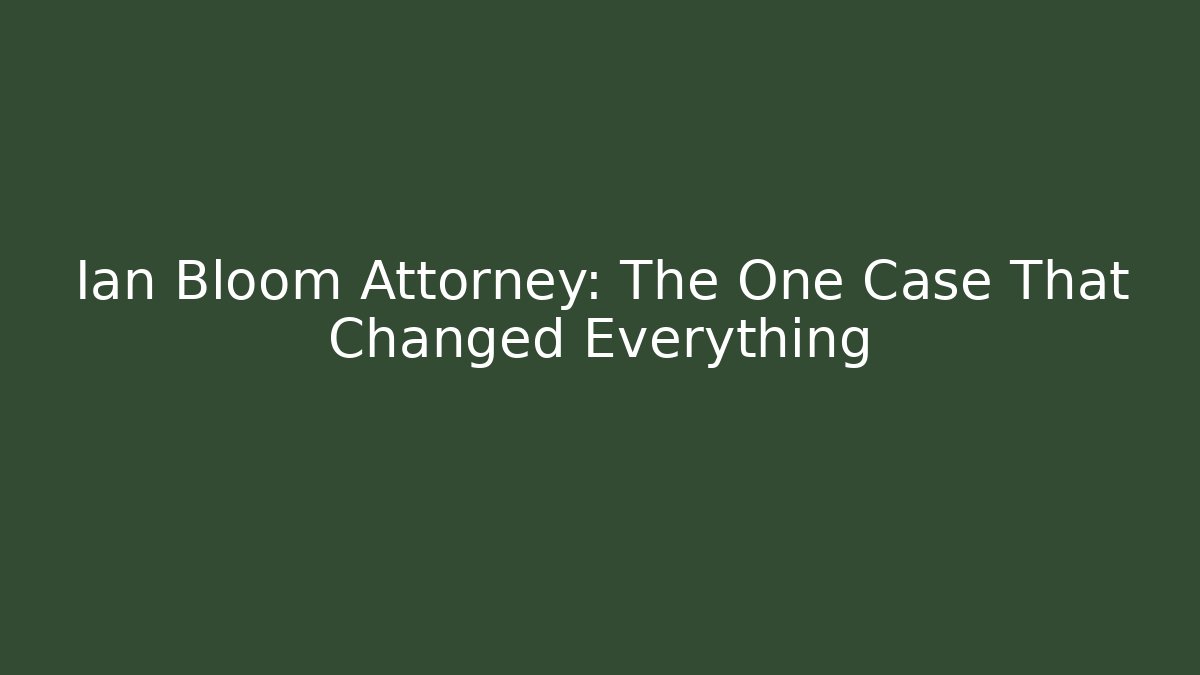 Ian Bloom Attorney: The One Case That Changed Everything - WealthxGroup