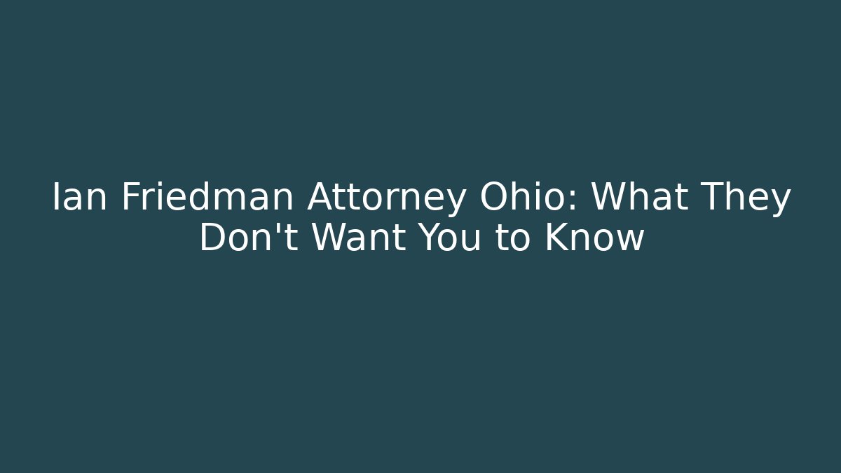 Ian Friedman Attorney Ohio: What They Don't Want You to Know