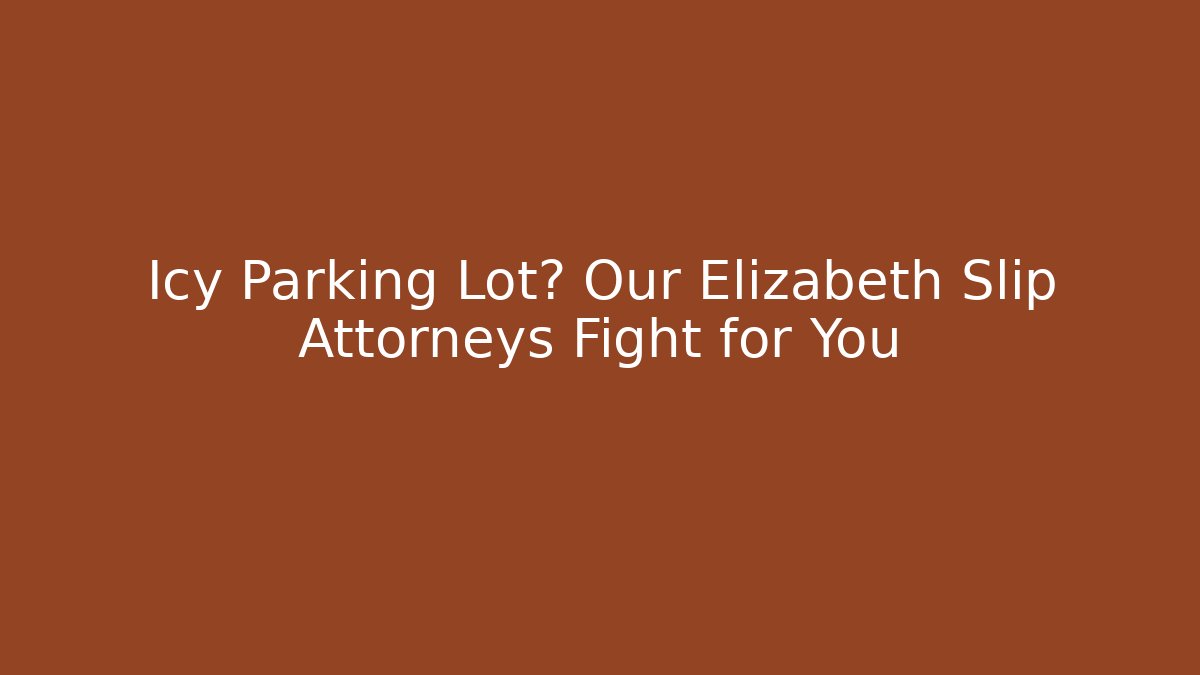Icy Parking Lot? Our Elizabeth Slip Attorneys Fight for You