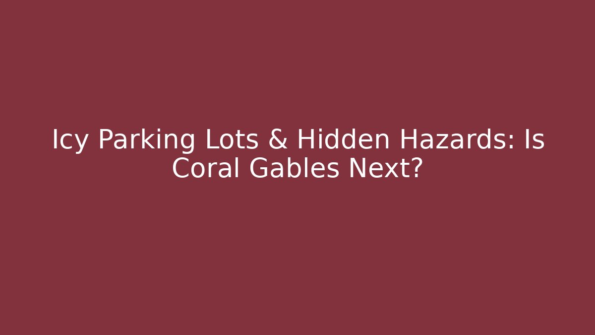 Icy Parking Lots & Hidden Hazards: Is Coral Gables Next? - WealthxGroup