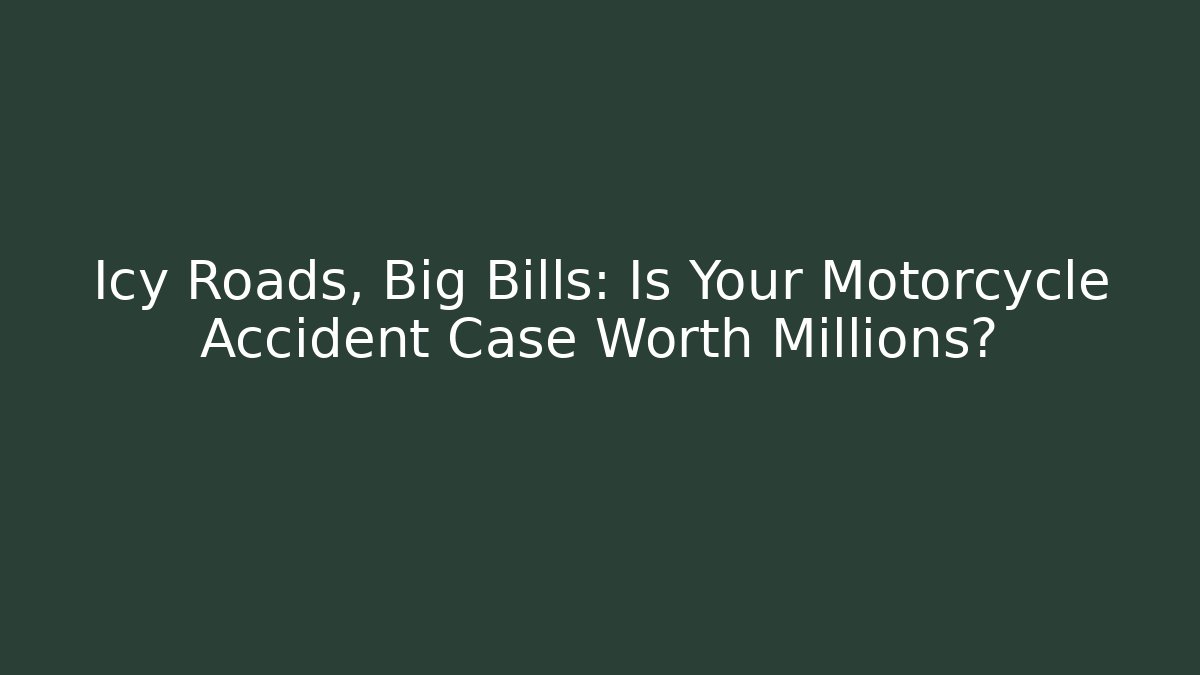 Icy Roads, Big Bills: Is Your Motorcycle Accident Case Worth Millions?