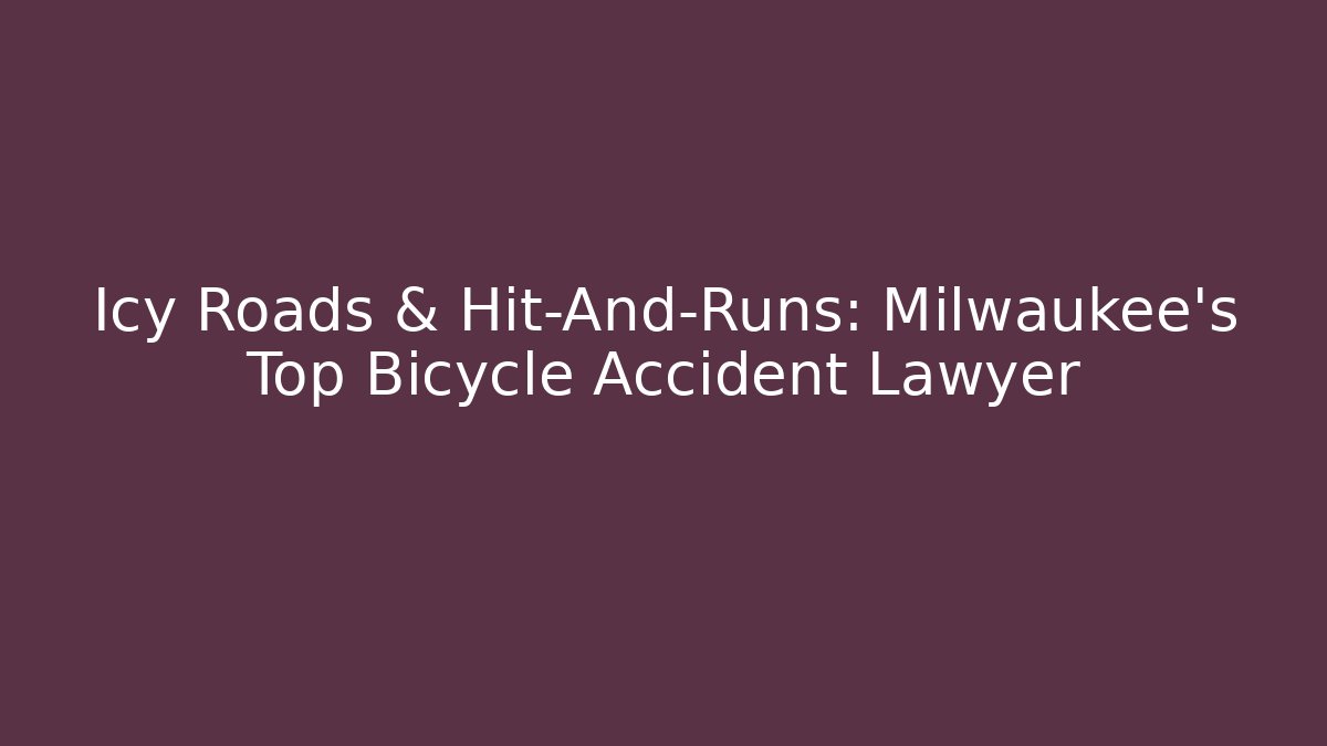 Icy Roads & Hit-And-Runs: Milwaukee’s Top Bicycle Accident Lawyer