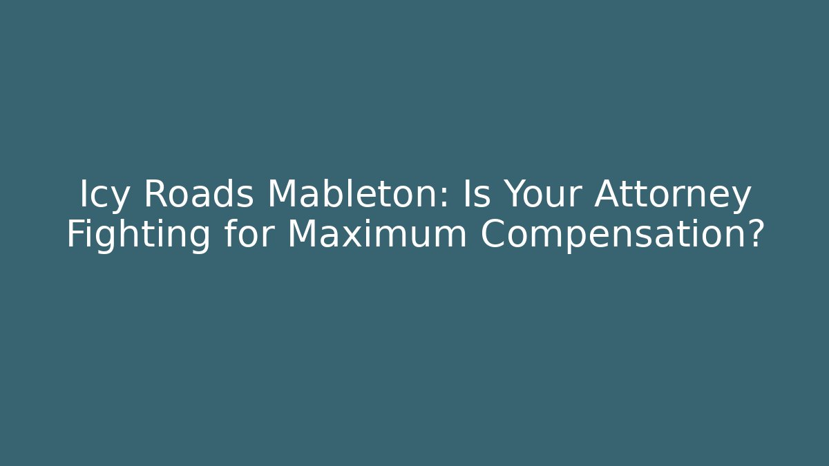 Icy Roads Mableton: Is Your Attorney Fighting for Maximum Compensation?