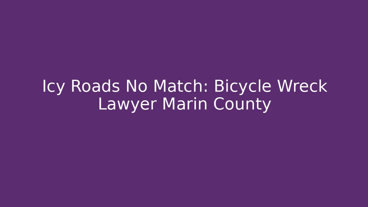 Icy Roads No Match: Bicycle Wreck Lawyer Marin County