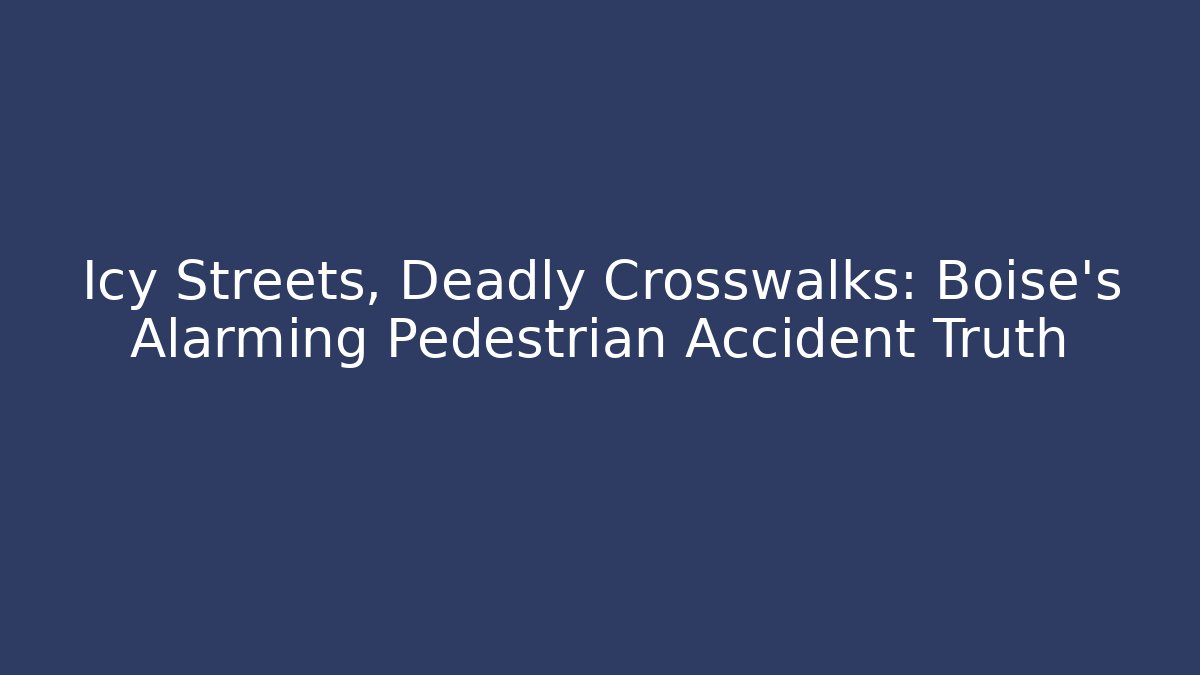 Icy Streets, Deadly Crosswalks: Boise’s Alarming Pedestrian Accident Truth