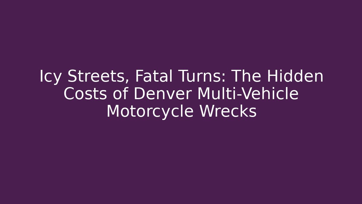 Icy Streets, Fatal Turns: The Hidden Costs of Denver Multi-Vehicle Motorcycle Wrecks - WealthxGroup
