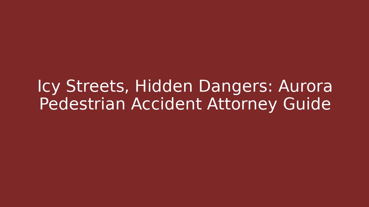 Icy Streets, Hidden Dangers: Aurora Pedestrian Accident Attorney Guide