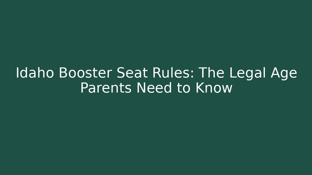 Idaho Booster Seat Rules: The Legal Age Parents Need to Know