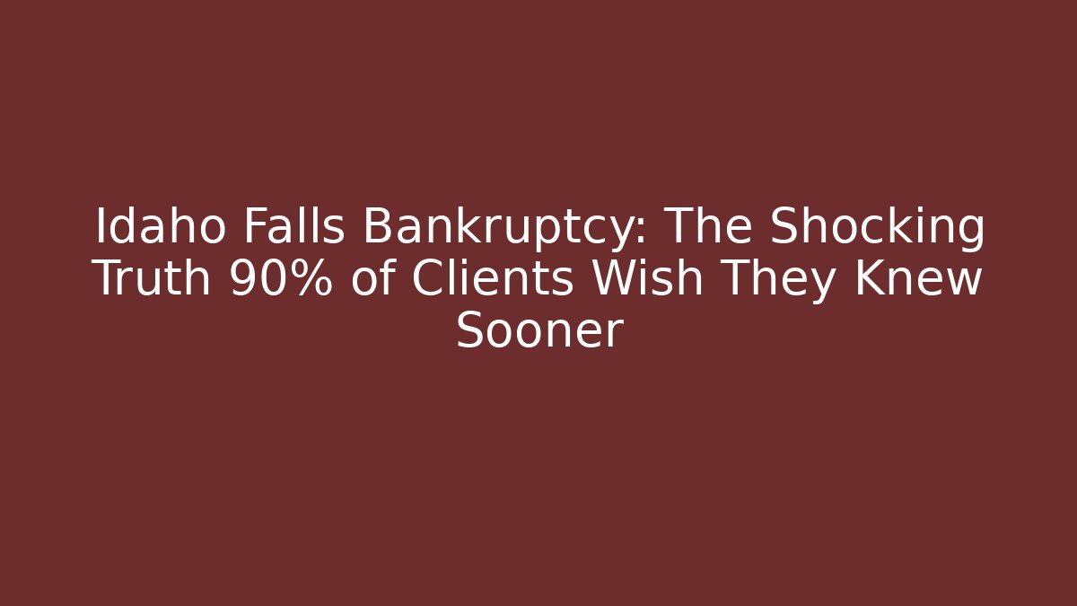 Idaho Falls Bankruptcy: The Shocking Truth 90% of Clients Wish They Knew Sooner