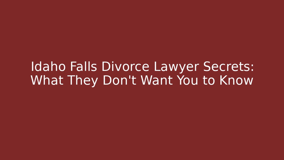 Idaho Falls Divorce Lawyer Secrets: What They Don’t Want You to Know