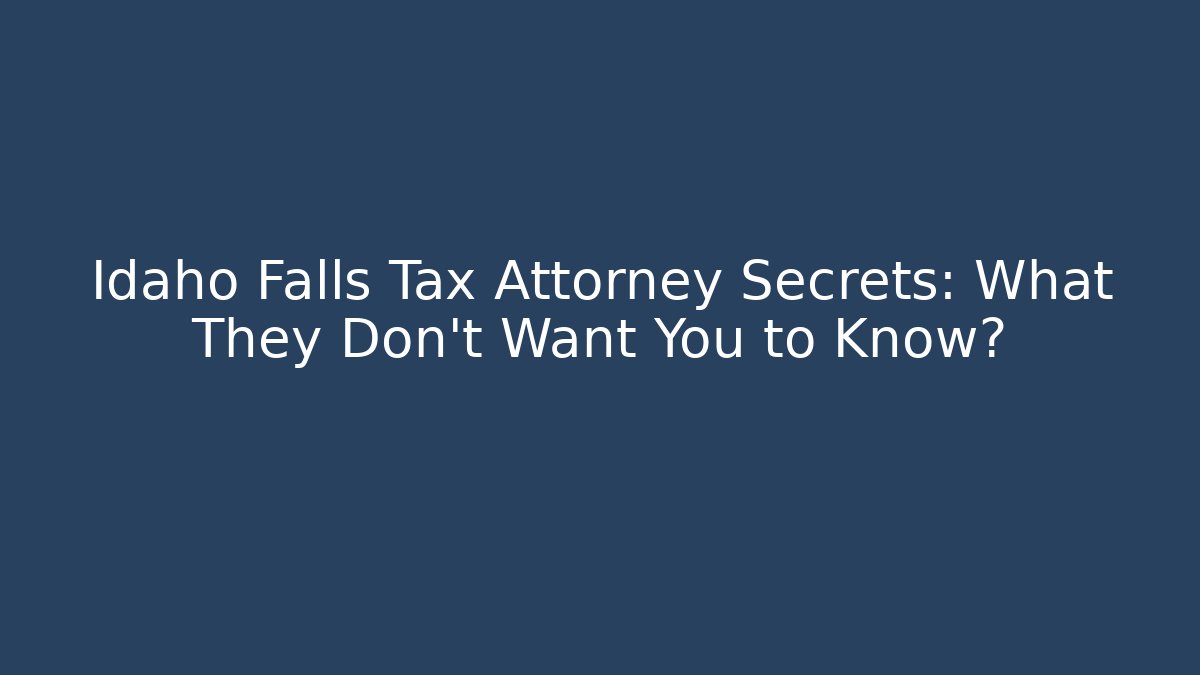 Idaho Falls Tax Attorney Secrets: What They Don't Want You to Know?