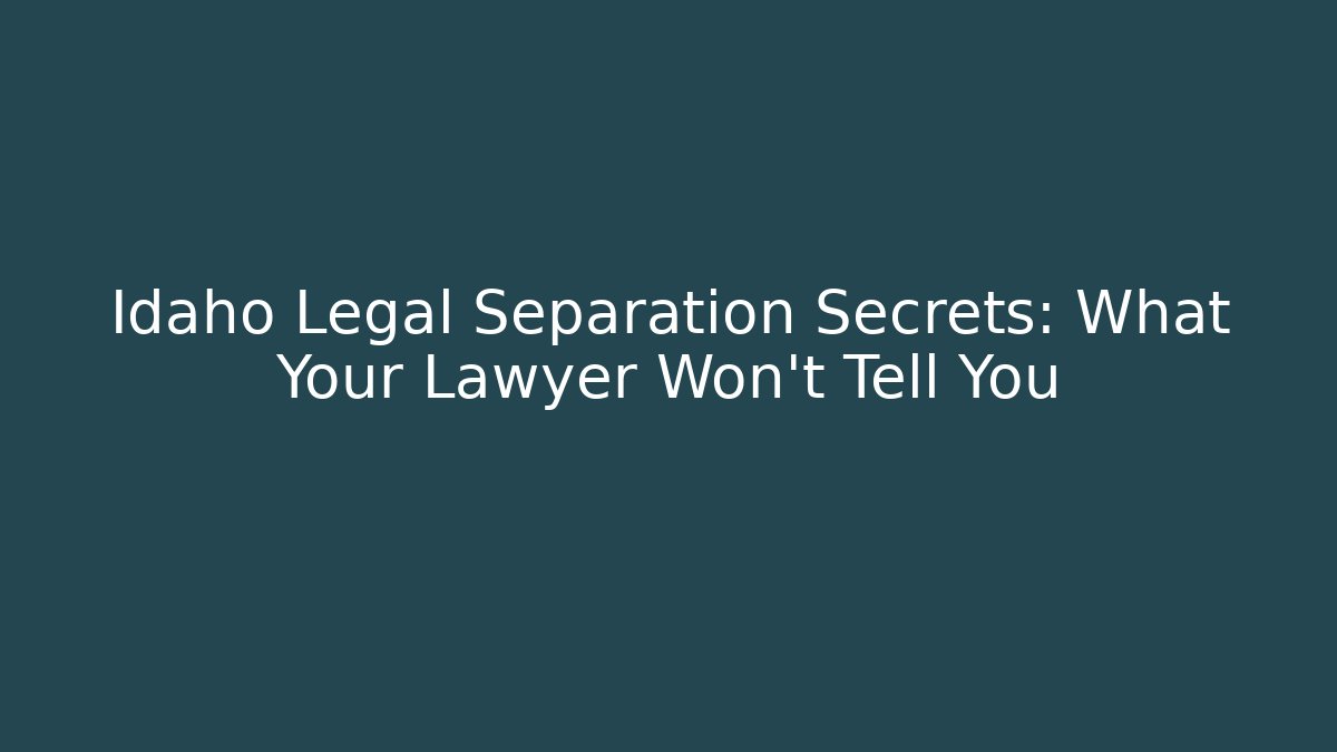 Idaho Legal Separation Secrets: What Your Lawyer Won't Tell You