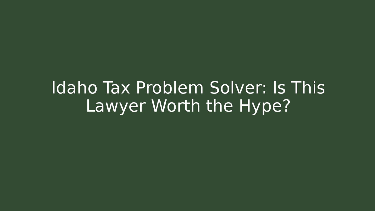 Idaho Tax Problem Solver: Is This Lawyer Worth the Hype?
