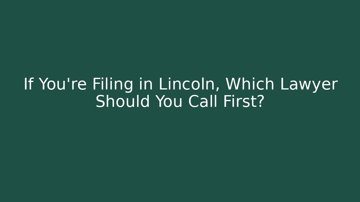 If You’re Filing in Lincoln, Which Lawyer Should You Call First?