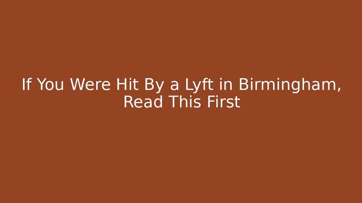 If You Were Hit By a Lyft in Birmingham, Read This First