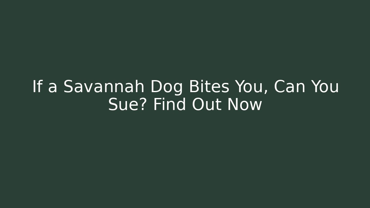 If a Savannah Dog Bites You, Can You Sue? Find Out Now