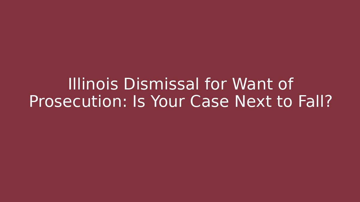 Illinois Dismissal for Want of Prosecution: Is Your Case Next to Fall?