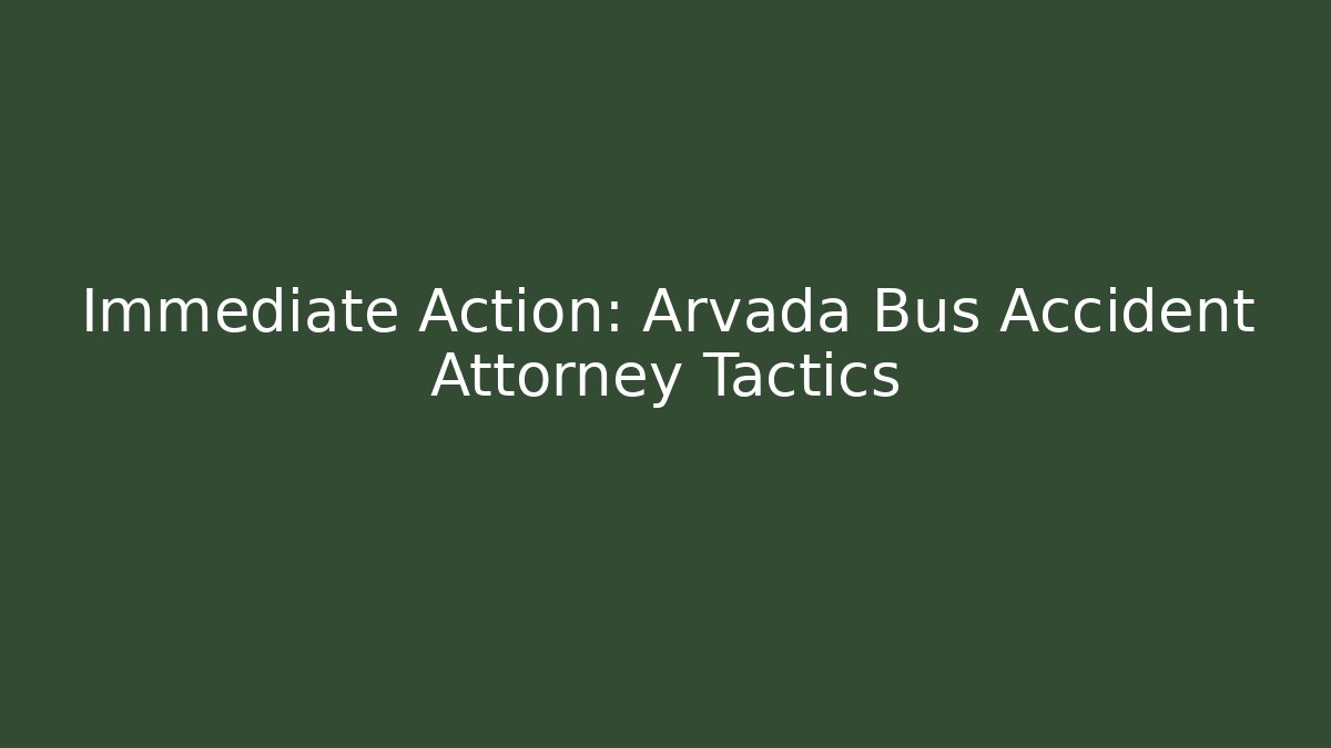 Immediate Action: Arvada Bus Accident Attorney Tactics - WealthxGroup
