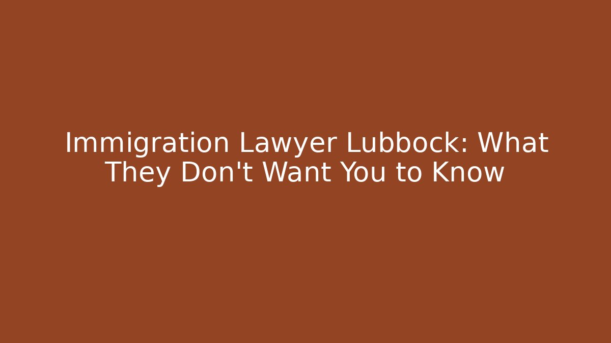 Immigration Lawyer Lubbock: What They Don't Want You to Know