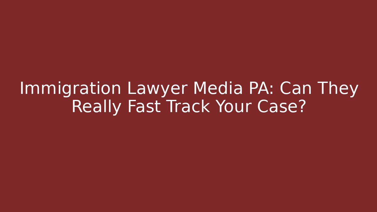 Immigration Lawyer Media PA: Can They Really Fast Track Your Case?