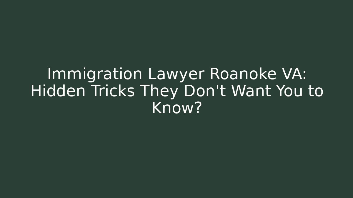 Immigration Lawyer Roanoke VA: Hidden Tricks They Don't Want You to Know?