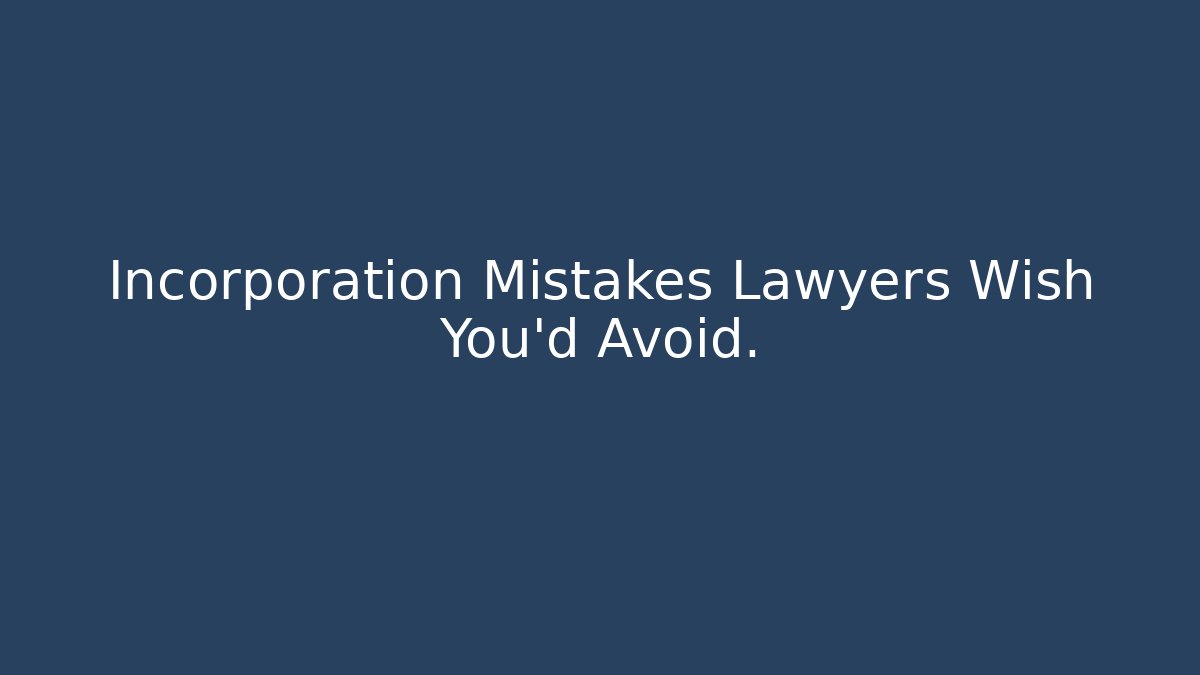 Incorporation Mistakes Lawyers Wish You’d Avoid. - WealthxGroup