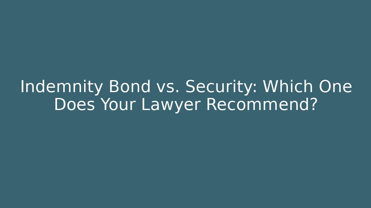 Indemnity Bond vs. Security: Which One Does Your Lawyer Recommend?