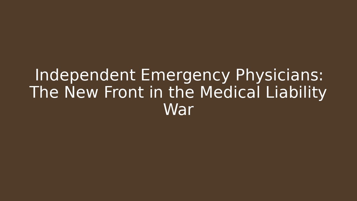 Independent Emergency Physicians: The New Front in the Medical Liability War