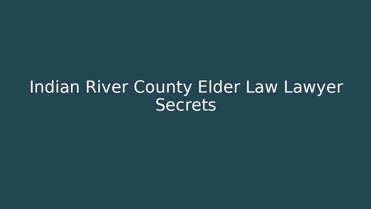 Indian River County Elder Law Lawyer Secrets