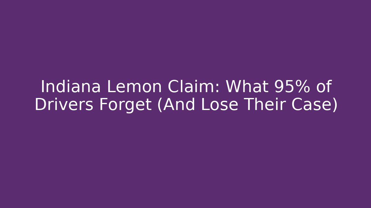 Indiana Lemon Claim: What 95% of Drivers Forget (And Lose Their Case)