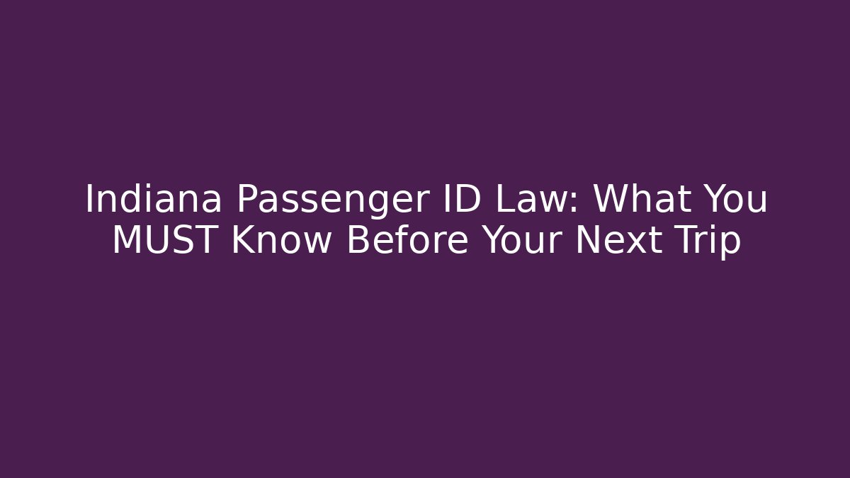 Indiana Passenger ID Law: What You MUST Know Before Your Next Trip - WealthxGroup