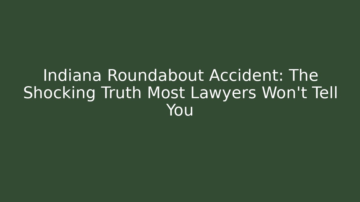 Indiana Roundabout Accident: The Shocking Truth Most Lawyers Won’t Tell You