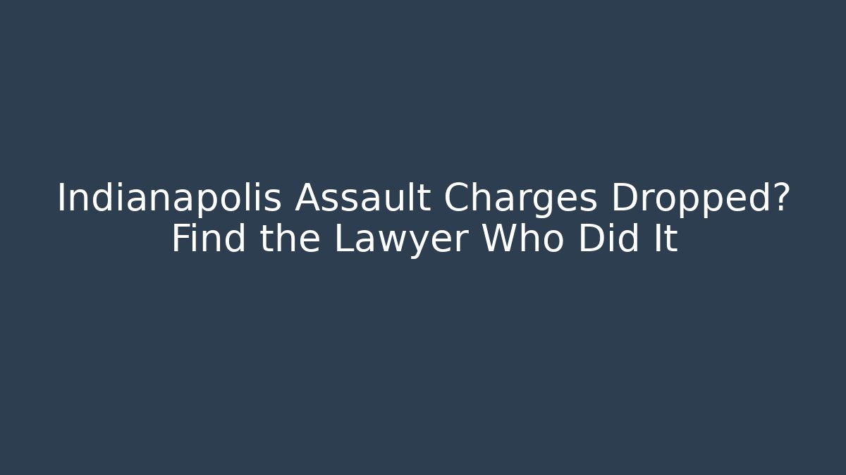 Indianapolis Assault Charges Dropped? Find the Lawyer Who Did It