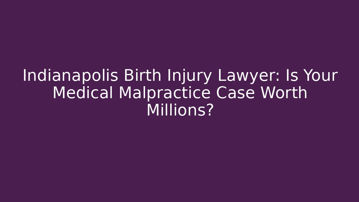 Indianapolis Birth Injury Lawyer: Is Your Medical Malpractice Case Worth Millions?