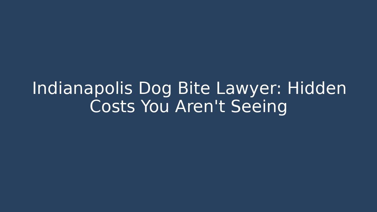Indianapolis Dog Bite Lawyer: Hidden Costs You Aren’t Seeing