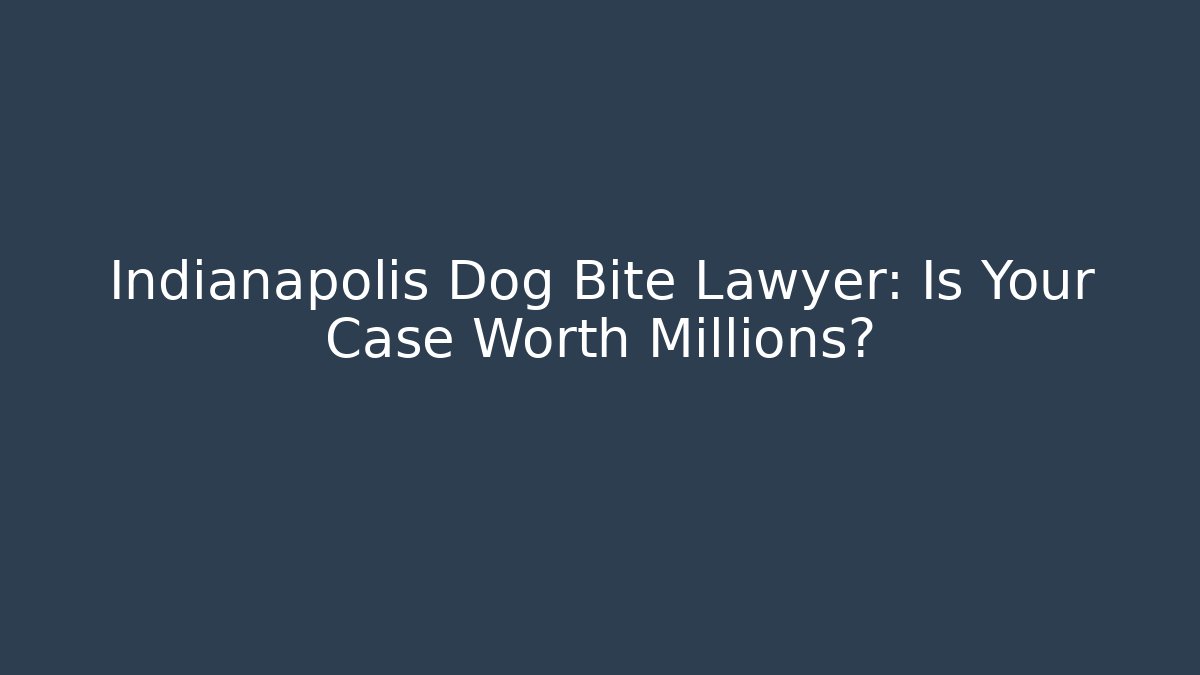 Indianapolis Dog Bite Lawyer: Is Your Case Worth Millions?