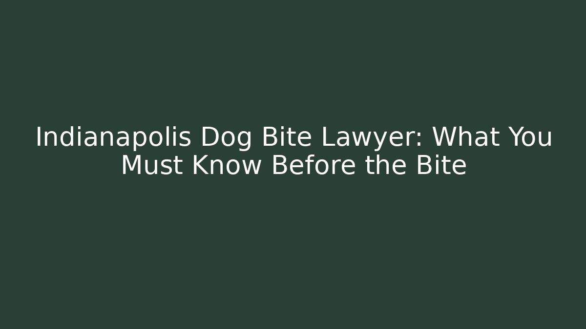 Indianapolis Dog Bite Lawyer: What You Must Know Before the Bite