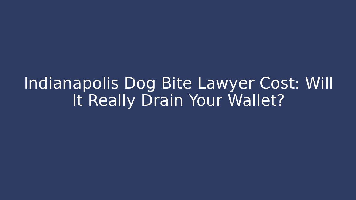 Indianapolis Dog Bite Lawyer Cost: Will It Really Drain Your Wallet?