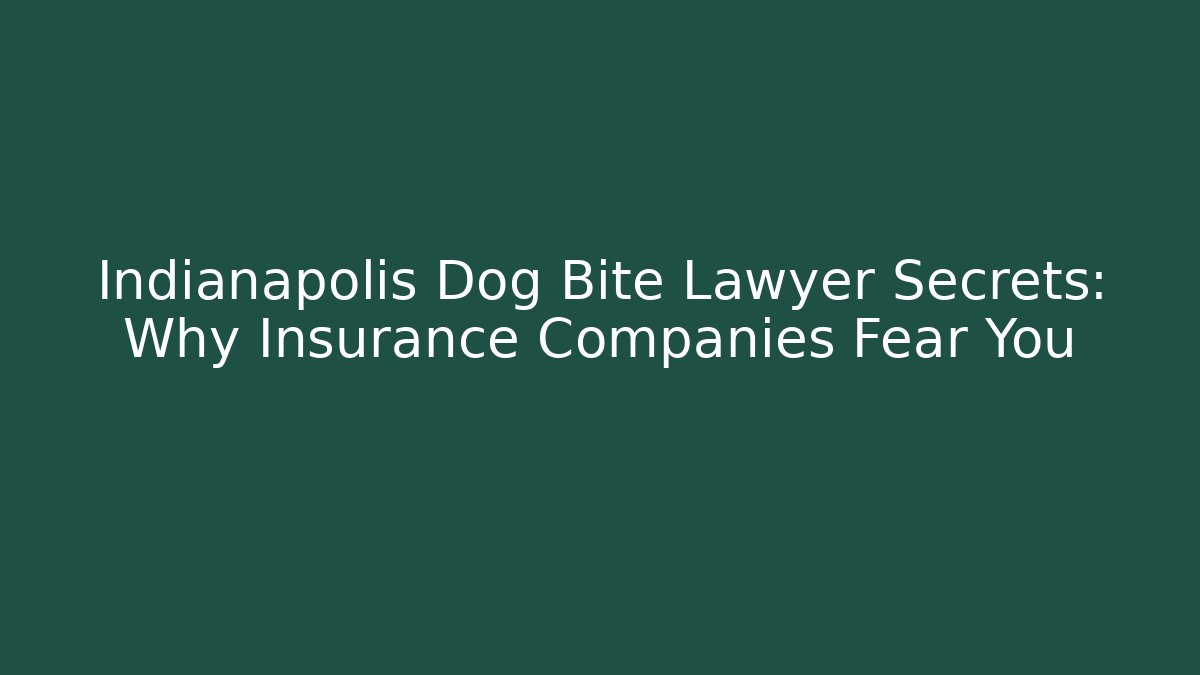 Indianapolis Dog Bite Lawyer Secrets: Why Insurance Companies Fear You