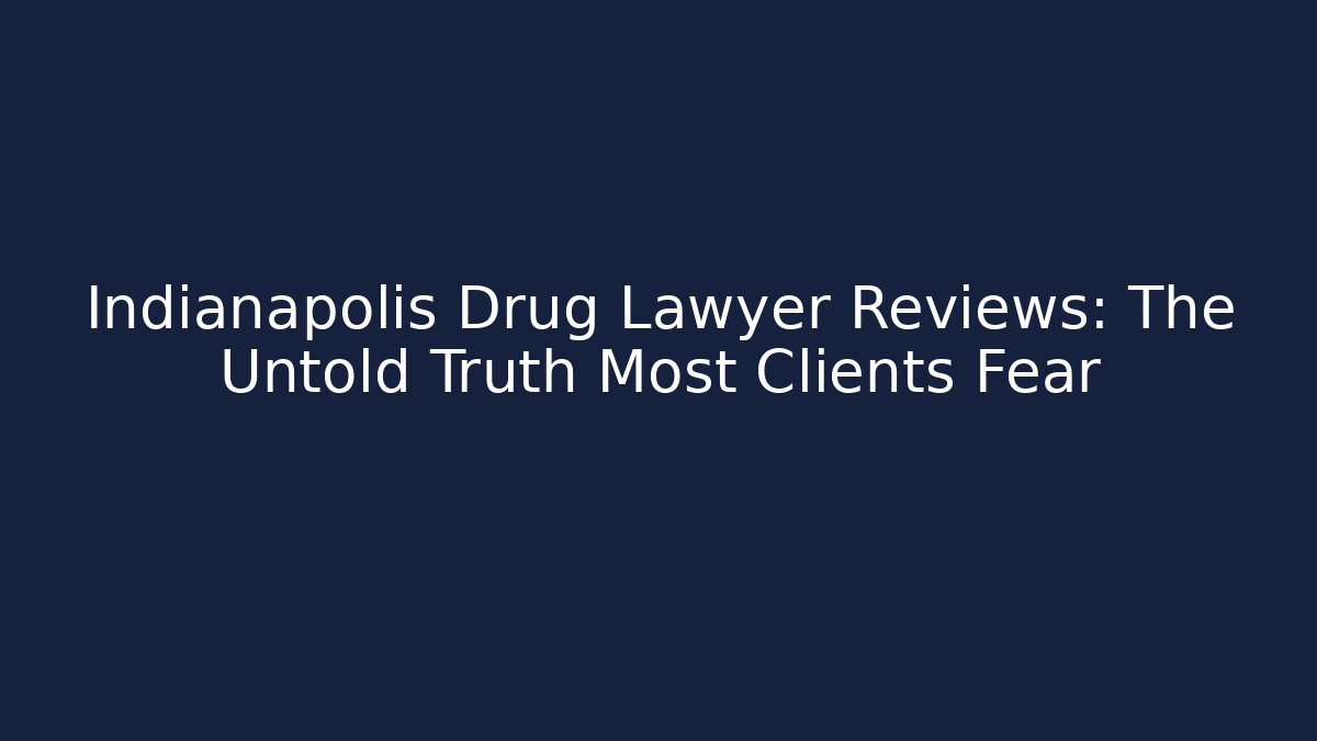 Indianapolis Drug Lawyer Reviews: The Untold Truth Most Clients Fear - WealthxGroup