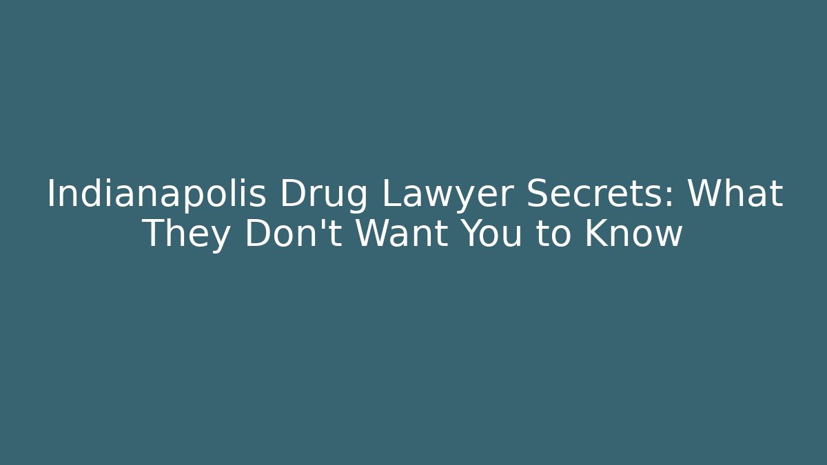 Indianapolis Drug Lawyer Secrets: What They Don’t Want You to Know