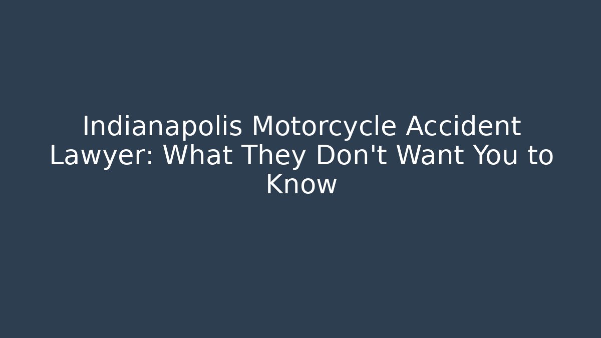 Indianapolis Motorcycle Accident Lawyer: What They Don’t Want You to Know