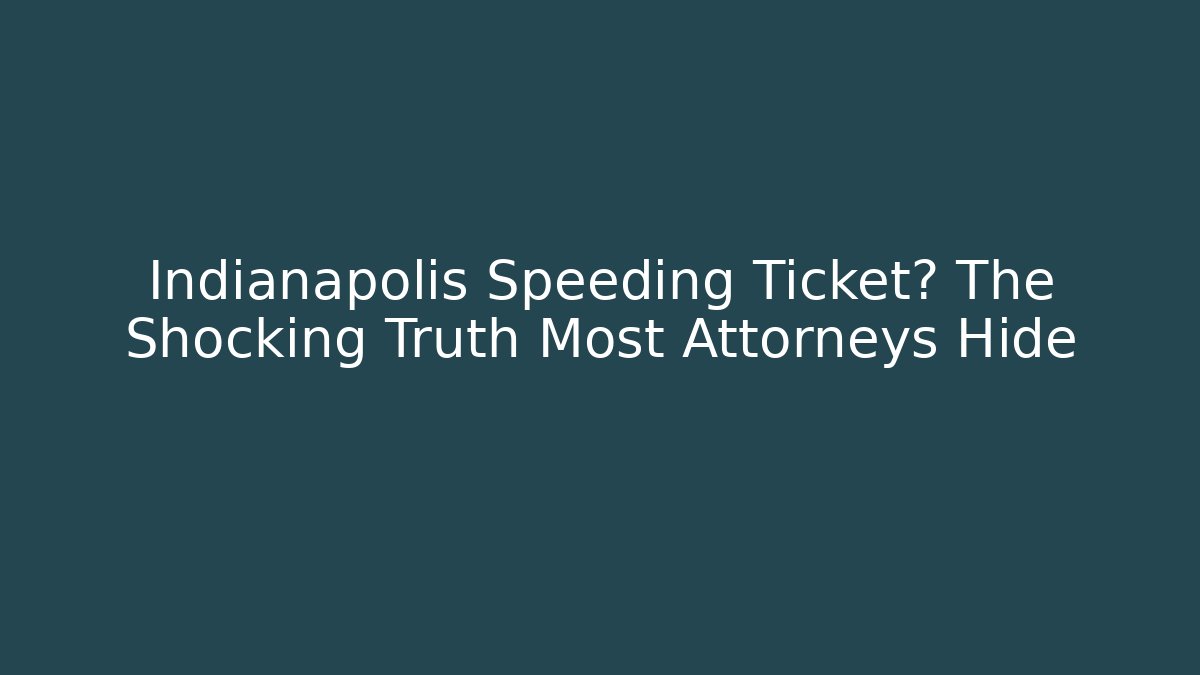 Indianapolis Speeding Ticket? The Shocking Truth Most Attorneys Hide
